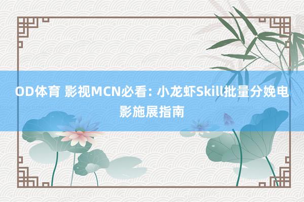 OD体育 影视MCN必看: 小龙虾Skill批量分娩电影施展指南
