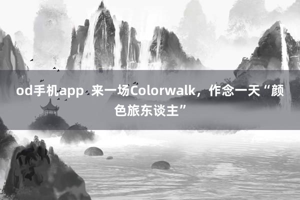 od手机app  来一场Colorwalk，作念一天“颜色旅东谈主”