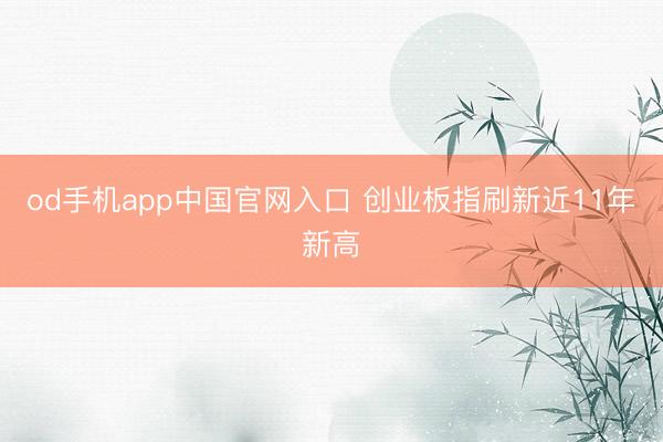 od手机app中国官网入口 创业板指刷新近11年新高