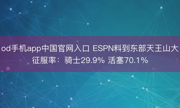 od手机app中国官网入口 ESPN料到东部天王山大征服率：骑士29.9% 活塞70.1%