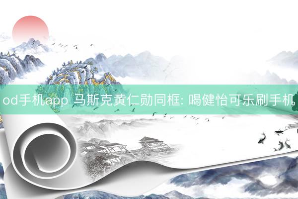 od手机app 马斯克黄仁勋同框: 喝健怡可乐刷手机