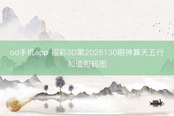 od手机app 福彩3D第2026130期神算天五行和值胆码图