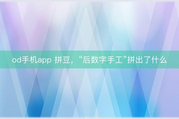 od手机app 拼豆，“后数字手工”拼出了什么