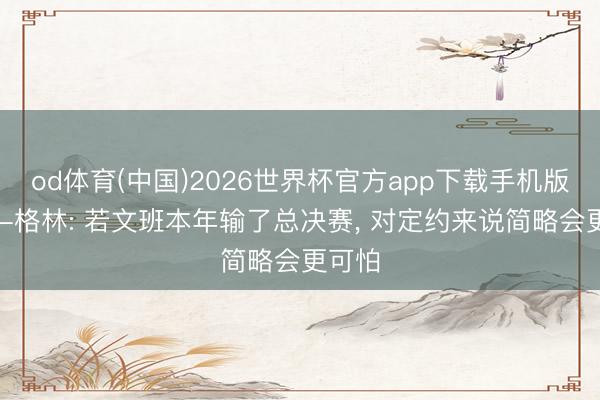 od体育(中国)2026世界杯官方app下载手机版 丹尼-格林: 若文班本年输了总决赛, 对定约来说简略会更可怕